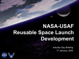 NASA-USAF Reusable Space Launch Development Industry Day Briefing 17 January, 2002 Current Tasker  Chartered by SecAF and NASA Administrator on 10/12/01  NASA/AF cooperation on.