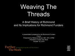 Weaving The Threads A Brief History of Richmond and Its Implications for Richmond Funders  A presentation prepared for the Richmond Funders Forum Presented by Rebecca Brown,