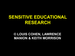 SENSITIVE EDUCATIONAL RESEARCH © LOUIS COHEN, LAWRENCE MANION & KEITH MORRISON STRUCTURE OF THE CHAPTER • • • • • •  What is sensitive research? Sampling and access Ethical issues in sensitive.