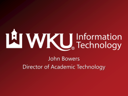 John Bowers Director of Academic Technology Information Technology Division IT Helpdesk  • Monday – Friday: 7:00 AM – 8:00 PM • Weekends: 11:30 AM.