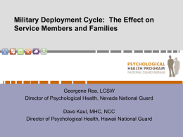 Military Deployment Cycle: The Effect on Service Members and Families  Georgene Rea, LCSW Director of Psychological Health, Nevada National Guard Dave Kaul, MHC, NCC Director.