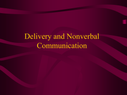 Delivery and Nonverbal Communication Methods of Delivery • • • •  Manuscript Memorization Impromptu Extemporaneous Nonverbal Communication • Definition: All messages other than the words that people exchange • Importance – at least.