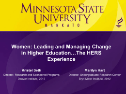 Women: Leading and Managing Change in Higher Education…The HERS Experience Kristel Seth  Marilyn Hart  Director, Research and Sponsored Programs Denver Institute, 2013  Director, Undergraduate Research Center Bryn Mawr.