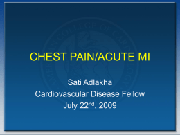 CHEST PAIN/ACUTE MI Sati Adlakha Cardiovascular Disease Fellow July 22nd, 2009 Disclosures • None.