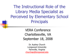 The Instructional Role of the Library Media Specialist as Perceived by Elementary School Principals VERA Conference Charlottesville, VA September 18, 2008 Dr.