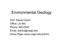 Environmental Geology Prof. Steven Dutch Office: LS 463 Phone: 465-2246 Email: dutchs@uwgb.edu Home Page: www.uwgb.edu/dutchs.