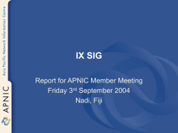 IX SIG Report for APNIC Member Meeting Friday 3rd September 2004 Nadi, Fiji.