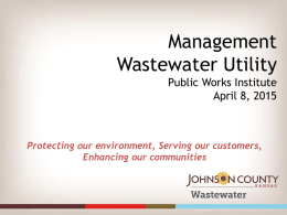 Management Wastewater Utility Public Works Institute April 8, 2015  Protecting our environment, Serving our customers, Enhancing our communities.