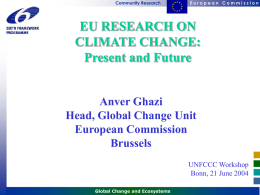 Community Research  European Commission  EU RESEARCH ON CLIMATE CHANGE: Present and Future  Anver Ghazi Head, Global Change Unit European Commission Brussels UNFCCC Workshop Bonn, 21 June 2004 Global Change and Ecosystems.
