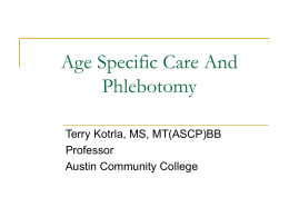 Age Specific Care And Phlebotomy Terry Kotrla, MS, MT(ASCP)BB Professor Austin Community College What’s Up with this “Age Specific Care?”       The Joint Commission for Accreditation.