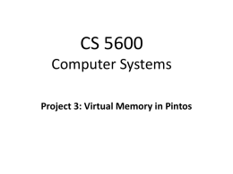 CS 5600 Computer Systems Project 3: Virtual Memory in Pintos Virtual Memory in Pintos • Pintos already implements a basic virtual memory system – Can.