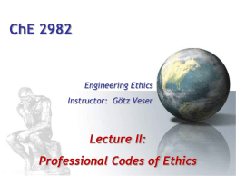 ChE 2982  Engineering Ethics Instructor: Götz Veser  Lecture II: Professional Codes of Ethics Professional/Business Ethics…  Who is a company supposed to ‘serve’: • Customers • Employees • Owner/Shareholders  •