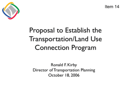 Item 14  Proposal to Establish the Transportation/Land Use Connection Program Ronald F. Kirby Director of Transportation Planning October 18, 2006