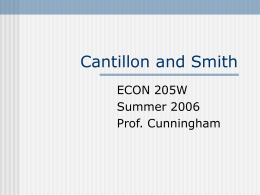 Cantillon and Smith ECON 205W Summer 2006 Prof. Cunningham Richard Cantillon (1680?-1734) Some proponents say that his was the first systematic treatise on economics.  Great influence.