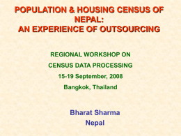 POPULATION & HOUSING CENSUS OF NEPAL: AN EXPERIENCE OF OUTSOURCING REGIONAL WORKSHOP ON CENSUS DATA PROCESSING 15-19 September, 2008 Bangkok, Thailand  Bharat Sharma Nepal.