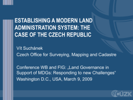 ESTABLISHING A MODERN LAND ADMINISTRATION SYSTEM: THE CASE OF THE CZECH REPUBLIC Vít Suchánek Czech Office for Surveying, Mapping and Cadastre Conference WB and FIG: