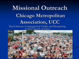Missional Outreach Chicago Metropolitan Association, UCC  David Schoen, Congregational Vitality and Discipleship United Church of Christ.