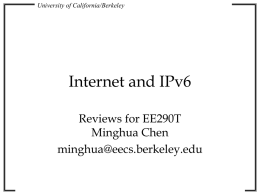 University of California/Berkeley  Internet and IPv6 Reviews for EE290T Minghua Chen minghua@eecs.berkeley.edu University of California/Berkeley  Outline • Internet – “The Internet: a tutorial”, by J. Crowcroft • IPv6