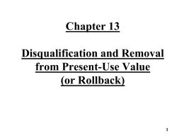Chapter 13 Disqualification and Removal from Present-Use Value (or Rollback) Disqualification and Removal • Present-use value is a voluntary program that requires compliance with certain.