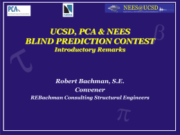 UCSD, PCA & NEES BLIND PREDICTION CONTEST Introductory Remarks  Robert Bachman, S.E. Convener REBachman Consulting Structural Engineers.