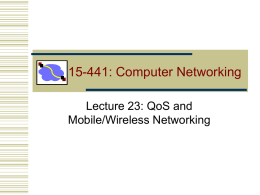 15-441: Computer Networking Lecture 23: QoS and Mobile/Wireless Networking Overview • RSVP  • Differentiated services • Internet mobility • TCP Over Noisy Links Lecture 21: 2006-11-16