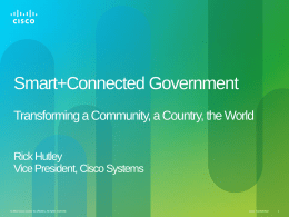 Smart+Connected Government Transforming a Community, a Country, the World Rick Hutley Vice President, Cisco Systems  © 2010 Cisco and/or its affiliates.