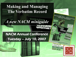 Making and Managing The Verbatim Record A new NACM miniguide NACM Annual Conference Tuesday – July 10, 2007