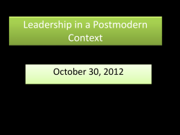 Leadership in a Postmodern Context October 30, 2012 “The church is a modern institution in a postmodern world…”  “The church must embody the gospel within.