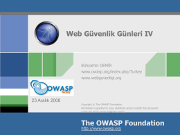 Web Güvenlik Günleri IV  Bünyamin DEMİR www.owasp.org/index.php/Turkey www.webguvenligi.org  OWASP 23 Aralık 2008 Copyright © The OWASP Foundation Permission is granted to copy, distribute and/or modify this document under.