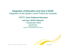 Integration of Education and Care in ECEC Integration at the System Level/ Finland as Example OECD Early Childhood Education and Care (ECEC) Network  7
