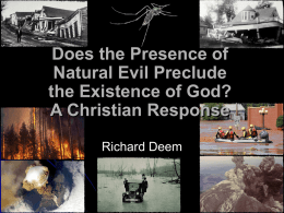 Does the Presence of Natural Evil Preclude the Existence of God? A Christian Response Richard Deem.