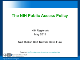 The NIH Public Access Policy  NIH Regionals May 2015 Neil Thakur, Bart Trawick, Katie Funk  Posted at http://publicaccess.nih.gov/communications.htm  http://publicaccess.nih.gov/