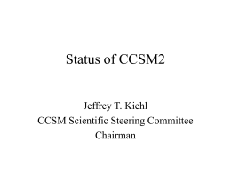 Status of CCSM2 Jeffrey T. Kiehl CCSM Scientific Steering Committee Chairman Outline • CCSM2 Description • Status of Control Simulation • An Overview of CCSM2 Results.