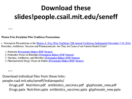 Download these slides!people.csail.mit.edu/seneff ….  …. Download individual files from these links: people.csail.mit.edu/seneff/Indianapolis/ Drugs.pdf Nutrition.pdf antibiotics_vaccines.pdf glyphosate_new.pdf Drugs.pptx Nutrition.pptx antibiotics_vaccines.pptx glyphosate_new.pptx.