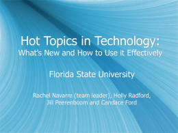 Hot Topics in Technology:  What’s New and How to Use it Effectively  Florida State University Rachel Navarre (team leader), Holly Radford, Jill Peerenboom and.