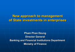 New approach to management of State investments in enterprises  Pham Phan Dzung Director General Banking and Financial Institutions Department Ministry of Finance.