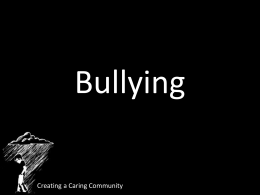 Bullying Creating a Caring Community Four Markers of Bullying Imbalance of Power  Intent to Harm Threat of Further Aggression Terror Creating a Caring Community.