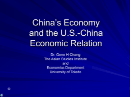 China’s Economy and the U.S.-China Economic Relation Dr. Gene H Chang The Asian Studies Institute and Economics Department University of Toledo  ©