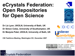 eCrystals Federation: Open Repositories for Open Science Dr Liz Lyon, UKOLN, University of Bath, UK Dr Simon Coles, University of Southampton, UK Dr Manjula Patel,