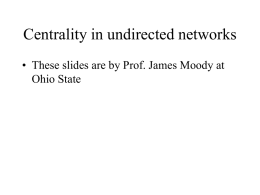 Centrality in undirected networks • These slides are by Prof. James Moody at Ohio State.