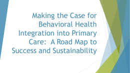 Making the Case for Behavioral Health Integration into Primary Care: A Road Map to Success and Sustainability.