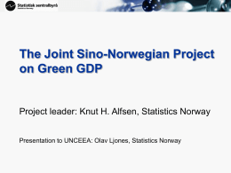 The Joint Sino-Norwegian Project on Green GDP  Project leader: Knut H. Alfsen, Statistics Norway Presentation to UNCEEA: Olav Ljones, Statistics Norway.