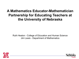 A Mathematics Educator-Mathematician Partnership for Educating Teachers at the University of Nebraska  Ruth Heaton - College of Education and Human Science Jim Lewis -