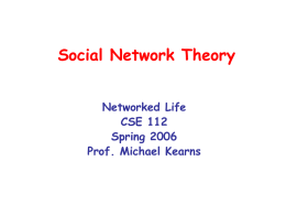 Social Network Theory Networked Life CSE 112 Spring 2006 Prof. Michael Kearns “Natural” Networks and Universality • Consider the many kinds of networks we have.