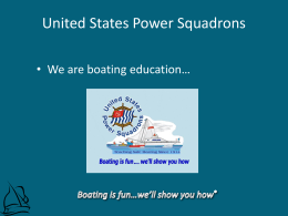 United States Power Squadrons • We are boating education… We’re About Boating • Largest Non-Profit Boating Organization – People who: • join with others.