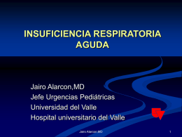 INSUFICIENCIA RESPIRATORIA AGUDA  Jairo Alarcon,MD Jefe Urgencias Pediátricas Universidad del Valle Hospital universitario del Valle Jairo Alarcon,MD.