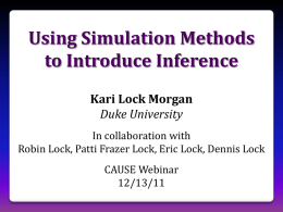 Using Simulation Methods to Introduce Inference Kari Lock Morgan Duke University In collaboration with Robin Lock, Patti Frazer Lock, Eric Lock, Dennis Lock CAUSE Webinar 12/13/11