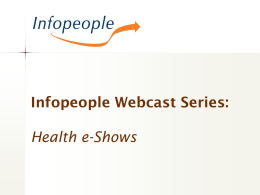 Infopeople Webcast Series: Health e-Shows Communicating about Health Empower your Patrons to Communicate with their Health Care Providers  Health e-Shows Consumer Health Webcast Series Brought to.