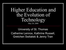 Higher Education and the Evolution of Technology May 20, 2008  University of St. Thomas Catherine Lennox, Kathrine Russell, Gretchen Switalski & Jenny Tran.