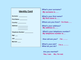 Identity Card Surname: ___________ First Name: __________  What’s your surname? My surname is……  What’s your first name? My first name is……  Country: ___________  Where are you from? I’m.